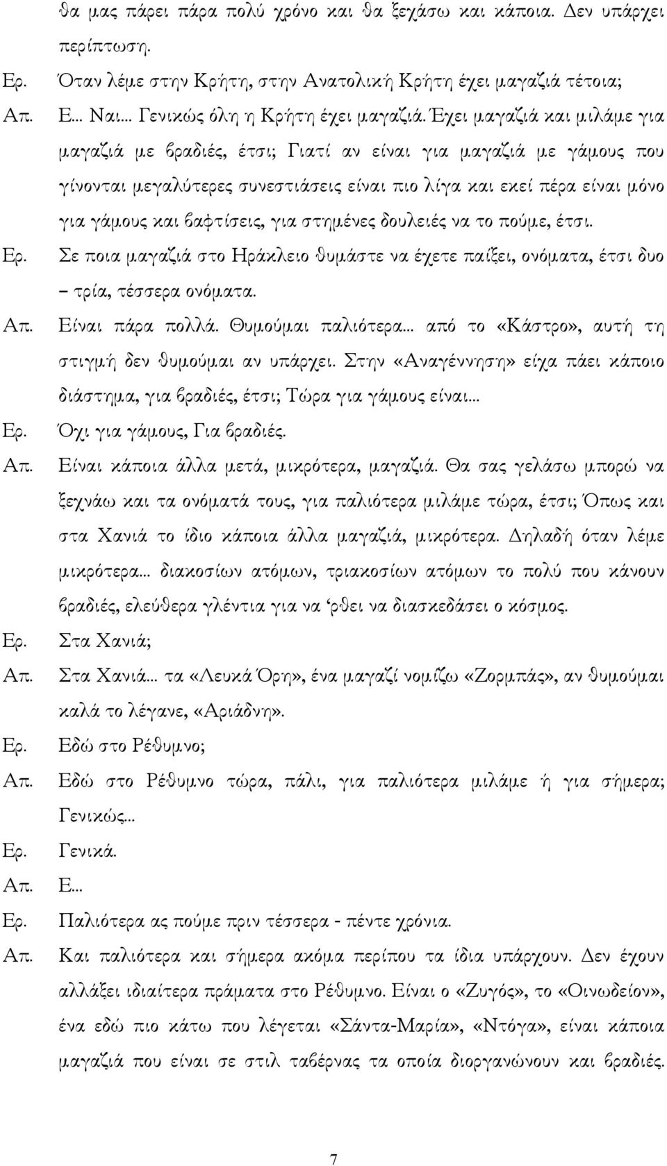 στηµένες δουλειές να το πούµε, έτσι. Σε ποια µαγαζιά στο Ηράκλειο θυµάστε να έχετε παίξει, ονόµατα, έτσι δυο τρία, τέσσερα ονόµατα. Είναι πάρα πολλά.