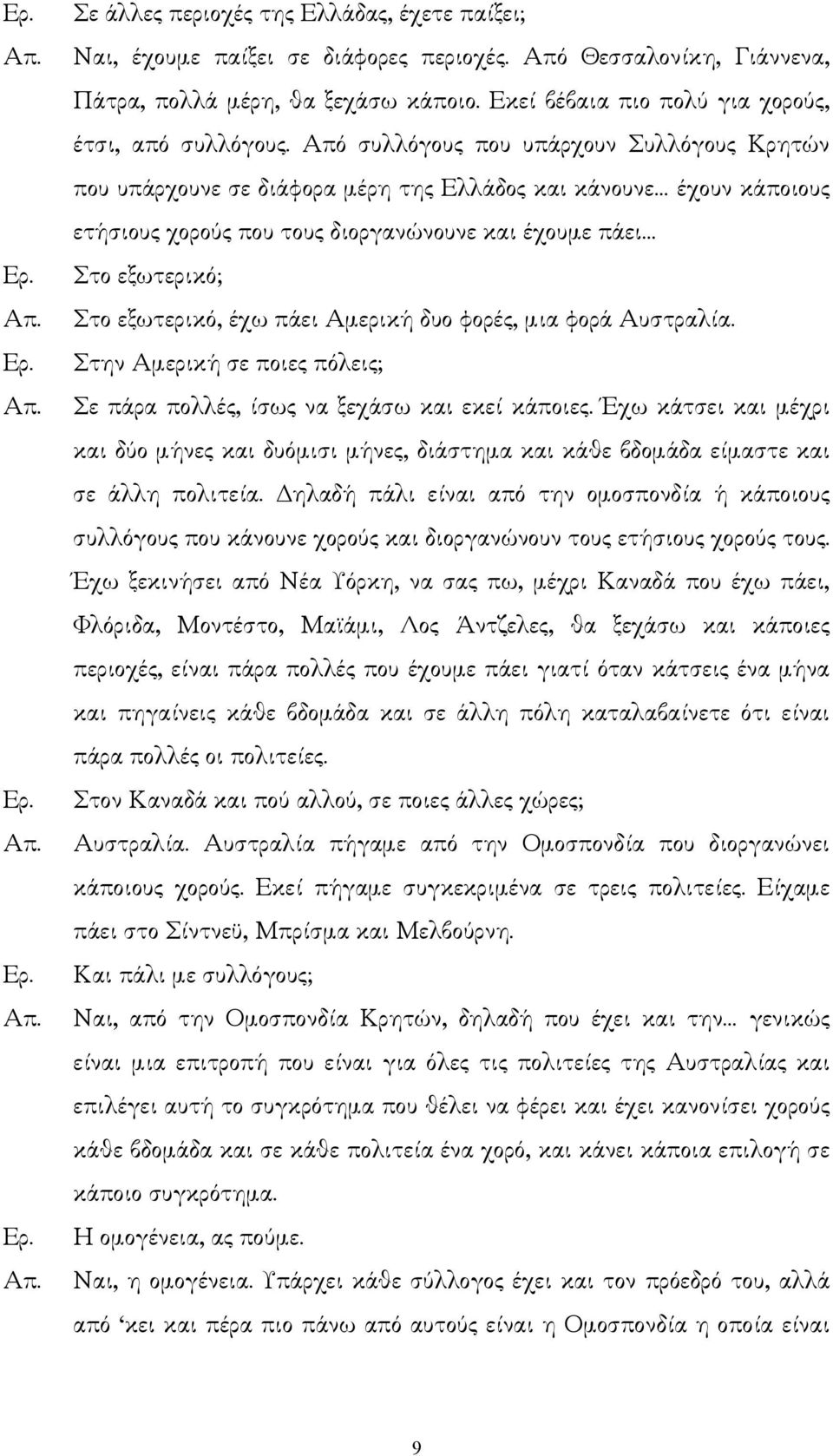 Από συλλόγους που υπάρχουν Συλλόγους Κρητών που υπάρχουνε σε διάφορα µέρη της Ελλάδος και κάνουνε έχουν κάποιους ετήσιους χορούς που τους διοργανώνουνε και έχουµε πάει Στο εξωτερικό; Στο εξωτερικό,