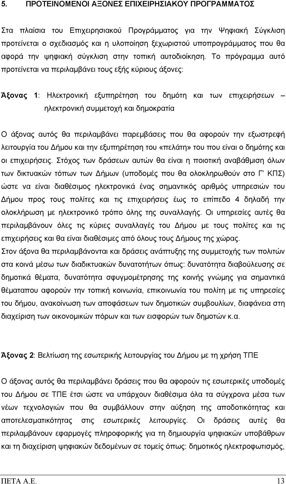 Το πρόγραμμα αυτό προτείνεται να περιλαμβάνει τους εξής κύριους άξονες: Άξονας 1: Ηλεκτρονική εξυπηρέτηση του δημότη και των επιχειρήσεων ηλεκτρονική συμμετοχή και δημοκρατία Ο άξονας αυτός θα