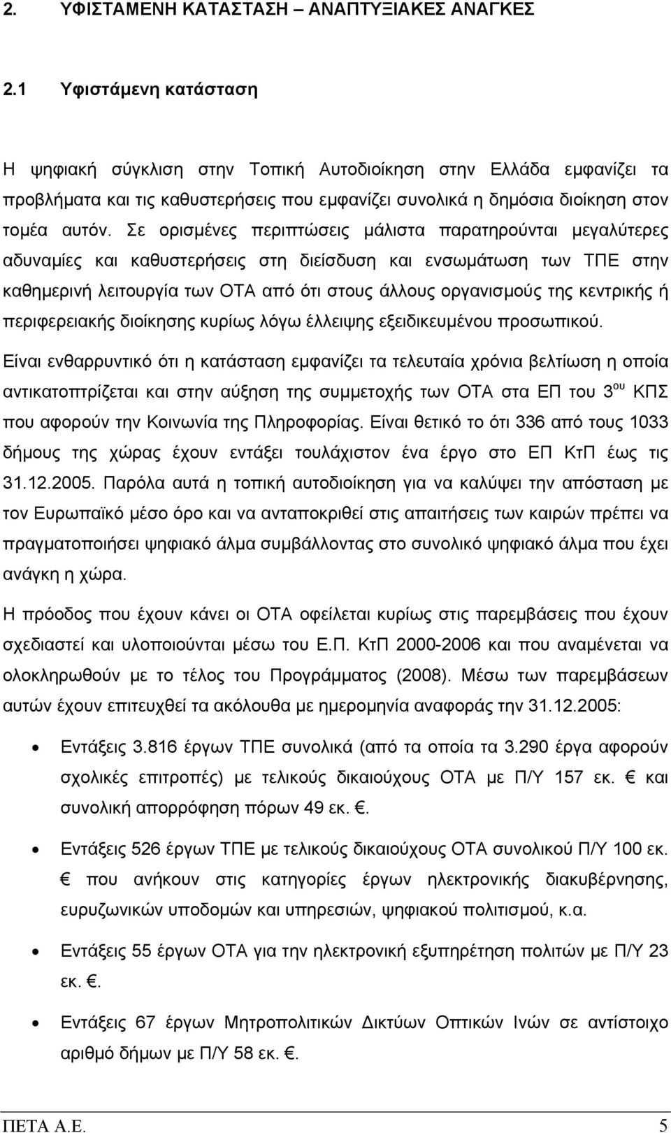 Σε ορισμένες περιπτώσεις μάλιστα παρατηρούνται μεγαλύτερες αδυναμίες και καθυστερήσεις στη διείσδυση και ενσωμάτωση των ΤΠΕ στην καθημερινή λειτουργία των ΟΤΑ από ότι στους άλλους οργανισμούς της