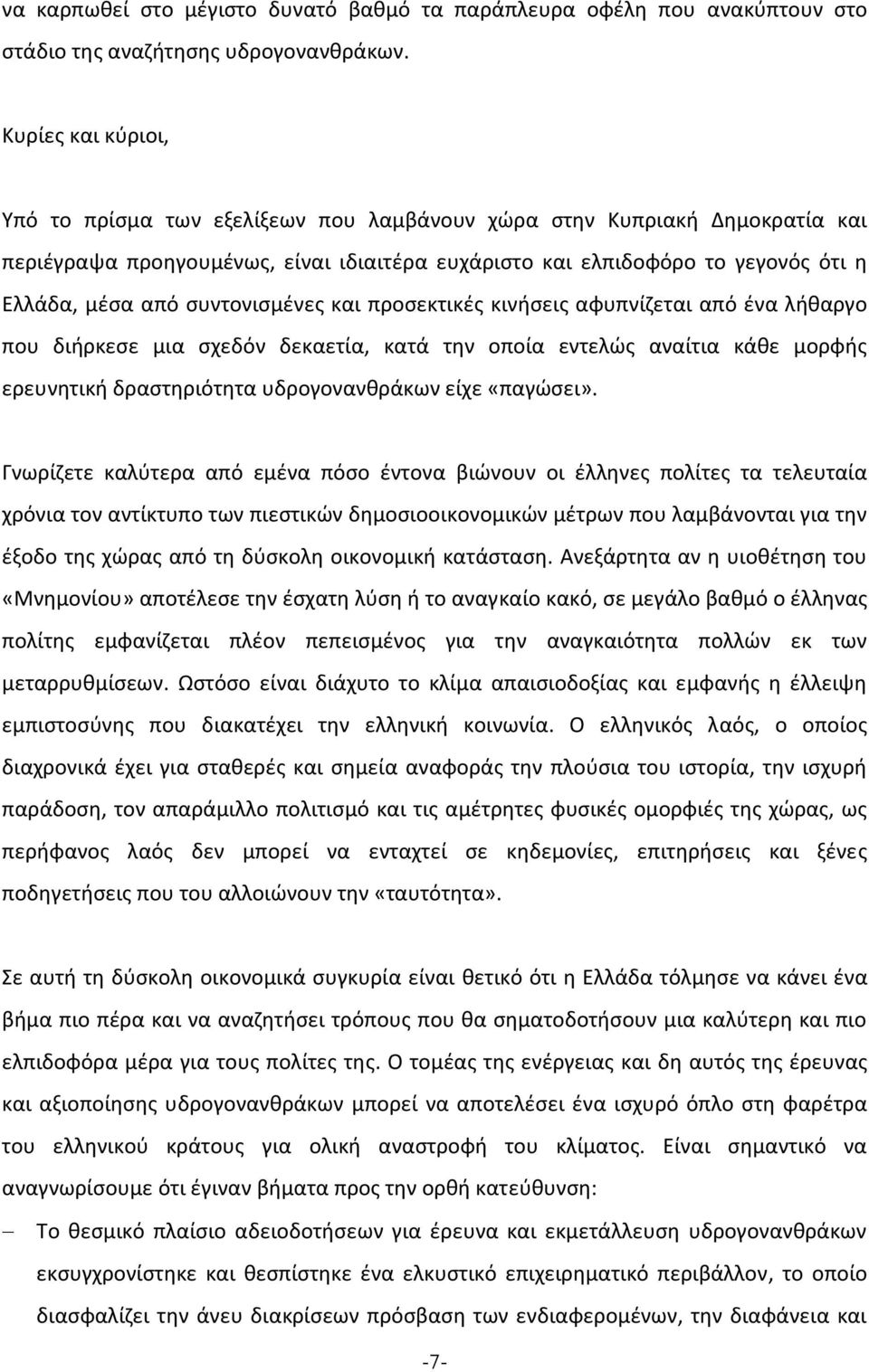 συντονισμένες και προσεκτικές κινήσεις αφυπνίζεται από ένα λήθαργο που διήρκεσε μια σχεδόν δεκαετία, κατά την οποία εντελώς αναίτια κάθε μορφής ερευνητική δραστηριότητα υδρογονανθράκων είχε «παγώσει».