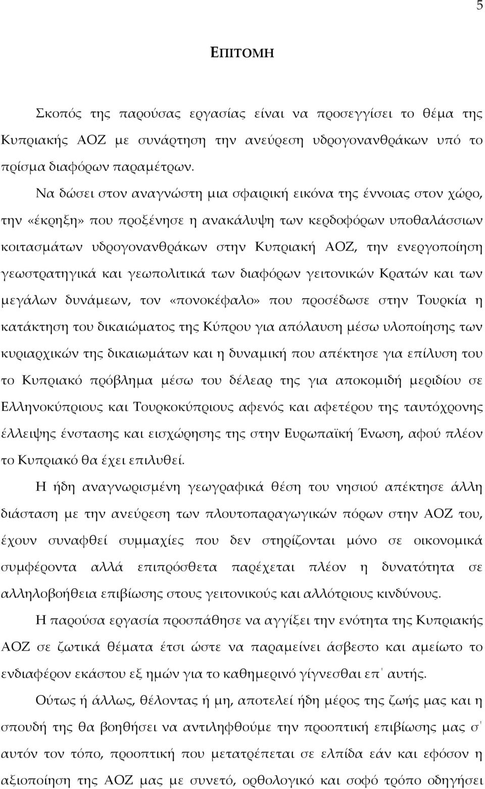 γεωστρατηγικά και γεωπολιτικά των διαφόρων γειτονικών Κρατών και των μεγάλων δυνάμεων, τον «πονοκέφαλο» που προσέδωσε στην Τουρκία η κατάκτηση του δικαιώματος της Κύπρου για απόλαυση μέσω υλοποίησης