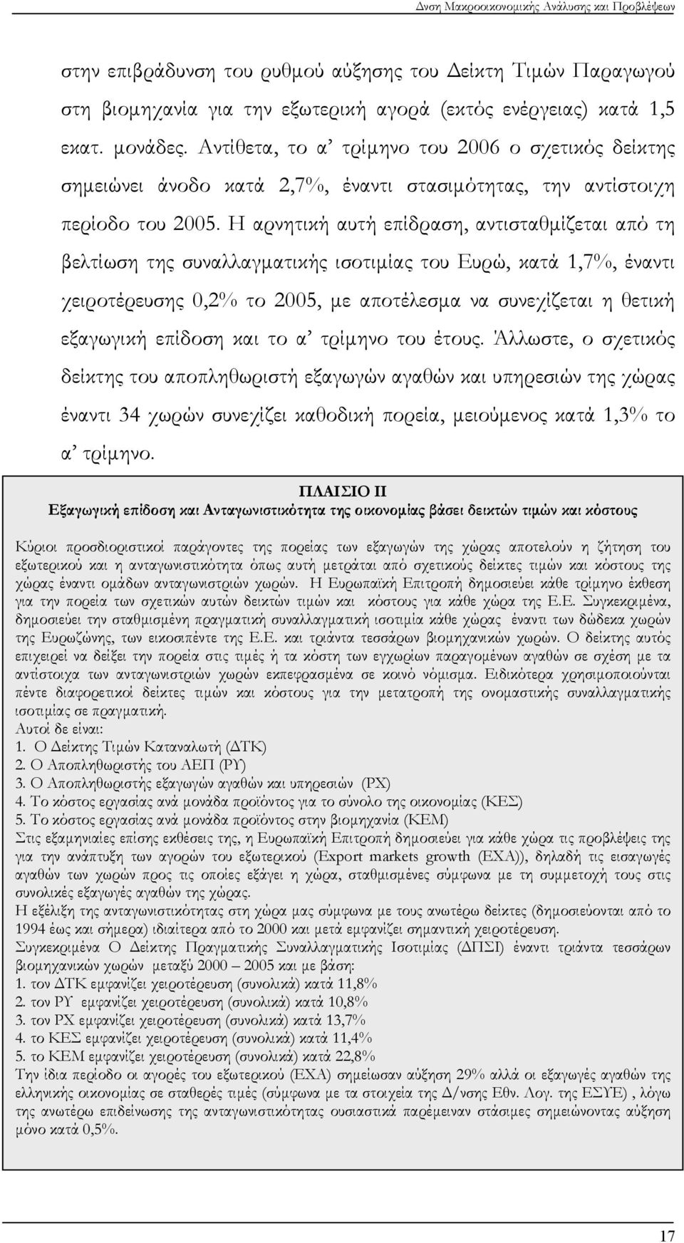 Η αρνητική αυτή επίδραση, αντισταθμίζεται από τη βελτίωση της συναλλαγματικής ισοτιμίας του Ευρώ, κατά 1,7%, έναντι χειροτέρευσης 0,2% το 2005, με αποτέλεσμα να συνεχίζεται η θετική εξαγωγική επίδοση