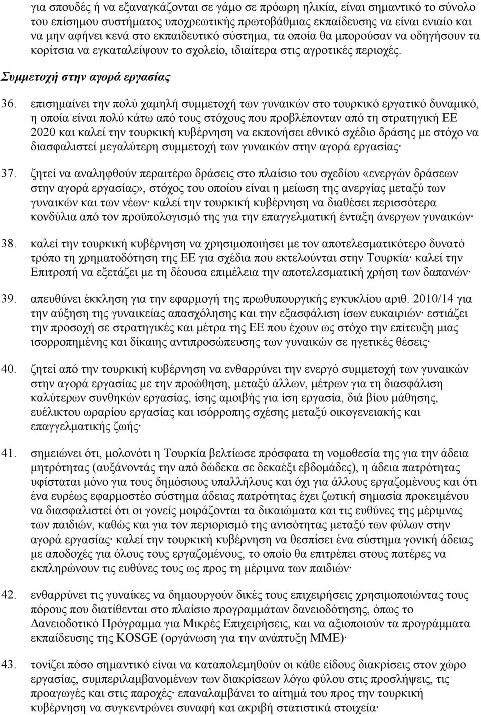 επισημαίνει την πολύ χαμηλή συμμετοχή των γυναικών στο τουρκικό εργατικό δυναμικό, η οποία είναι πολύ κάτω από τους στόχους που προβλέπονταν από τη στρατηγική ΕΕ 2020 και καλεί την τουρκική κυβέρνηση