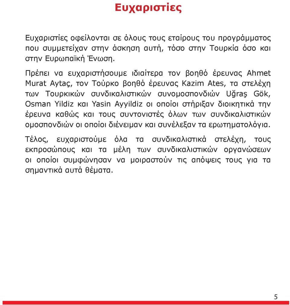 Osman Yildiz και Yasin Ayyildiz οι οποίοι στήριξαν διοικητικά την έρευνα καθώς και τους συντονιστές όλων των συνδικαλιστικών ομοσπονδιών οι οποίοι διένειμαν και συνέλεξαν τα