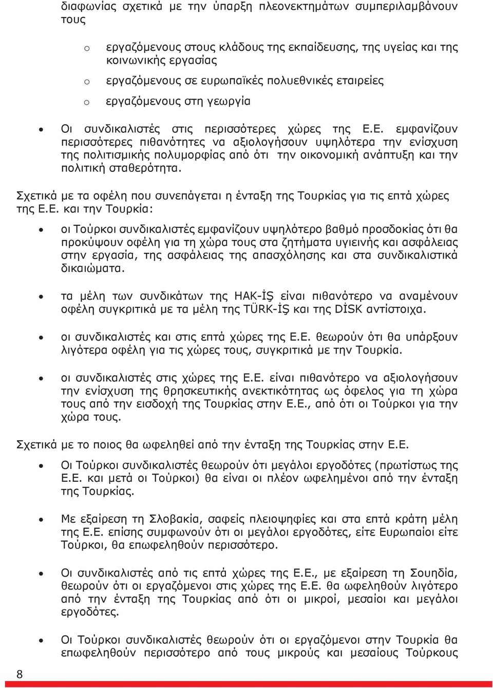 Ε. εμφανίζουν περισσότερες πιθανότητες να αξιολογήσουν υψηλότερα την ενίσχυση της πολιτισμικής πολυμορφίας από ότι την οικονομική ανάπτυξη και την πολιτική σταθερότητα.