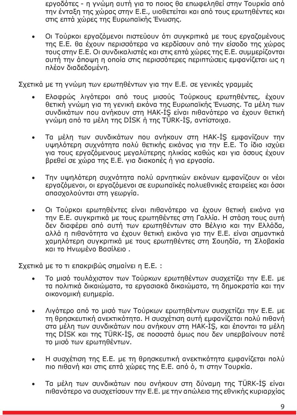 Σχετικά με τη γνώμη των ερωτηθέντων για την Ε.Ε. σε γενικές γραμμές Ελαφρώς λιγότεροι από τους μισούς Τούρκους ερωτηθέντες, έχουν θετική γνώμη για τη γενική εικόνα της Ευρωπαϊκής Ένωσης.