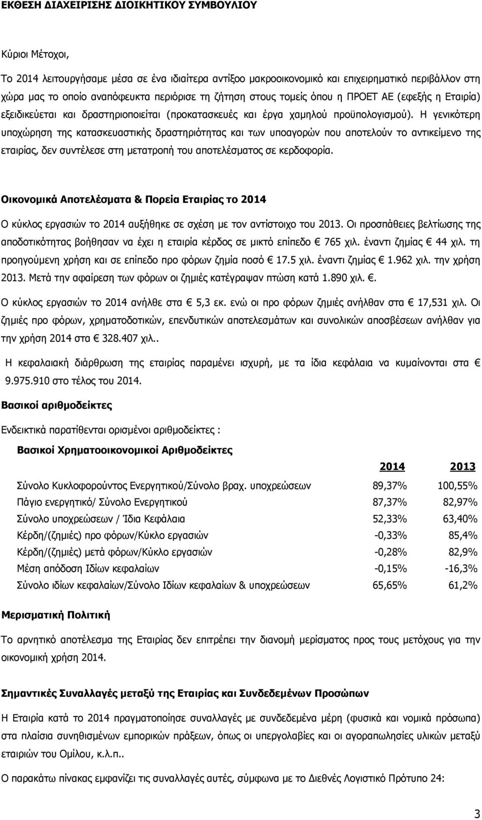 Η γενικότερη υποχώρηση της κατασκευαστικής δραστηριότητας και των υποαγορών που αποτελούν το αντικείµενο της εταιρίας, δεν συντέλεσε στη µετατροπή του αποτελέσµατος σε κερδοφορία.