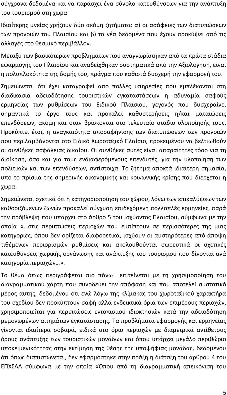 Μεταξύ των βασικότερων προβλημάτων που αναγνωρίστηκαν από τα πρώτα στάδια εφαρμογής του Πλαισίου και αναδείχθηκαν συστηματικά από την Αξιολόγηση, είναι η πολυπλοκότητα της δομής του, πράγμα που