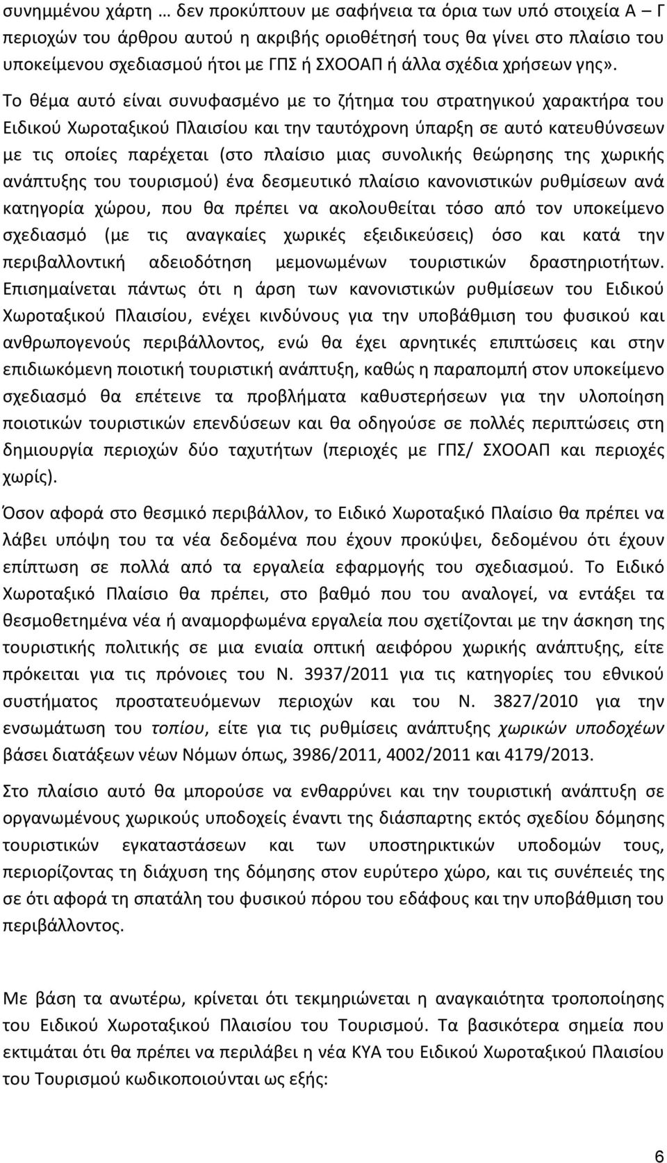 Το θέμα αυτό είναι συνυφασμένο με το ζήτημα του στρατηγικού χαρακτήρα του Ειδικού Χωροταξικού Πλαισίου και την ταυτόχρονη ύπαρξη σε αυτό κατευθύνσεων με τις οποίες παρέχεται (στο πλαίσιο μιας