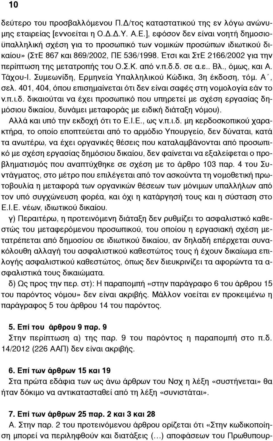 Έτσι και ΣτΕ 2166/2002 για την περίπτωση της µετατροπής του Ο.Σ.Κ. από ν.π.δ.δ. σε α.ε.. Βλ., όµως, και Α. Τάχου-Ι. Συµεωνίδη, Ερµηνεία Υπαλληλικού Κώδικα, 3η έκδοση, τόµ. Α, σελ.