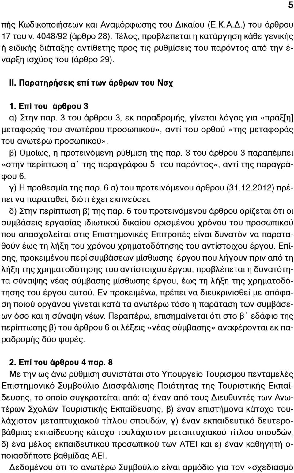 Επί του άρθρου 3 α) Στην παρ. 3 του άρθρου 3, εκ παραδροµής, γίνεται λόγος για «πράξ[η] µεταφοράς του ανωτέρου προσωπικού», αντί του ορθού «της µεταφοράς του ανωτέρω προσωπικού».