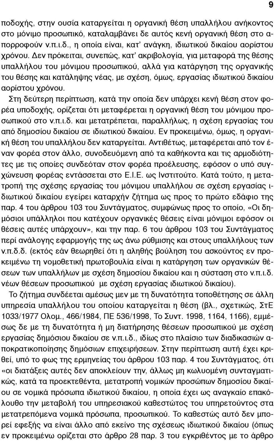 δικαίου αορίστου χρόνου. Στη δεύτερη περίπτωση, κατά την οποία δεν υπάρχει κενή θέση στον φορέα υποδοχής, ορίζεται ότι µεταφέρεται η οργανική θέση του µόνιµου προσωπικού στο ν.π.ι.δ. και µετατρέπεται, παραλλήλως, η σχέση εργασίας του από δηµοσίου δικαίου σε ιδιωτικού δικαίου.