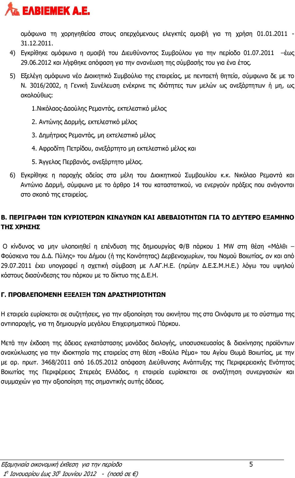 3016/2002, η Γενική Συνέλευση ενέκρινε τις ιδιότητες των μελών ως ανεξάρτητων ή μη, ως ακολούθως: 1.Νικόλαος-Δαούλης Ρεμαντάς, εκτελεστικό μέλος 2. Αντώνης Δαρμής, εκτελεστικό μέλος 3.