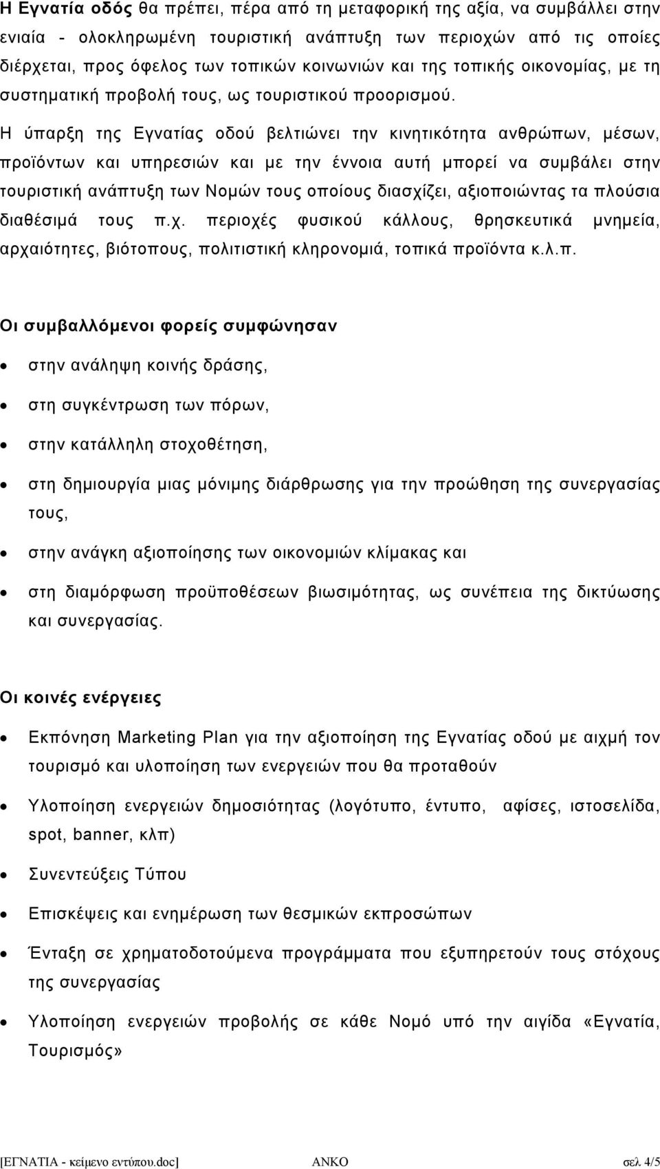 Η ύπαρξη της Εγνατίας οδού βελτιώνει την κινητικότητα ανθρώπων, μέσων, προϊόντων και υπηρεσιών και με την έννοια αυτή μπορεί να συμβάλει στην τουριστική ανάπτυξη των Νομών τους οποίους διασχίζει,