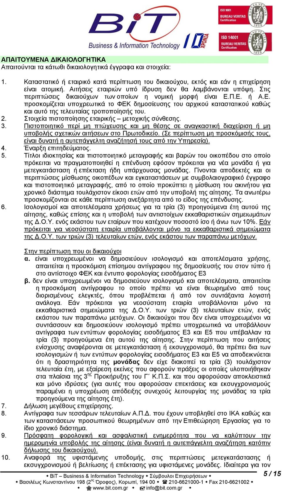 Π.Ε. ή Α.Ε. προσκομίζεται υποχρεωτικά το ΦΕΚ δημοσίευσης του αρχικού καταστατικού καθώς και αυτό της τελευταίας τροποποίησής του. 2. Στοιχεία πιστοποίησης εταιρικής μετοχικής σύνθεσης. 3.