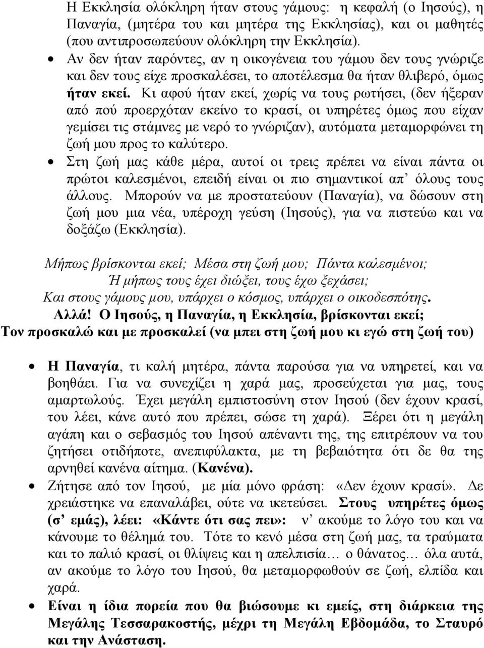 Κι αφού ήταν εκεί, χωρίς να τους ρωτήσει, (δεν ήξεραν από πού προερχόταν εκείνο το κρασί, οι υπηρέτες όμως που είχαν γεμίσει τις στάμνες με νερό το γνώριζαν), αυτόματα μεταμορφώνει τη ζωή μου προς το