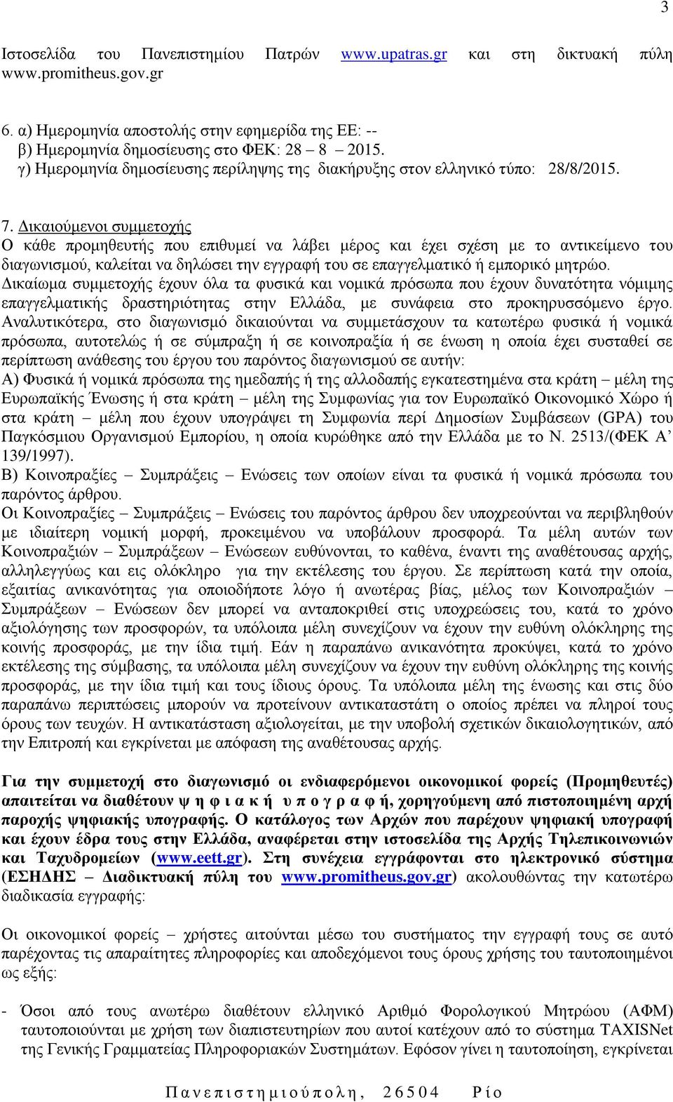 Δικαιούμενοι συμμετοχής Ο κάθε προμηθευτής που επιθυμεί να λάβει μέρος και έχει σχέση με το αντικείμενο του διαγωνισμού, καλείται να δηλώσει την εγγραφή του σε επαγγελματικό ή εμπορικό μητρώο.