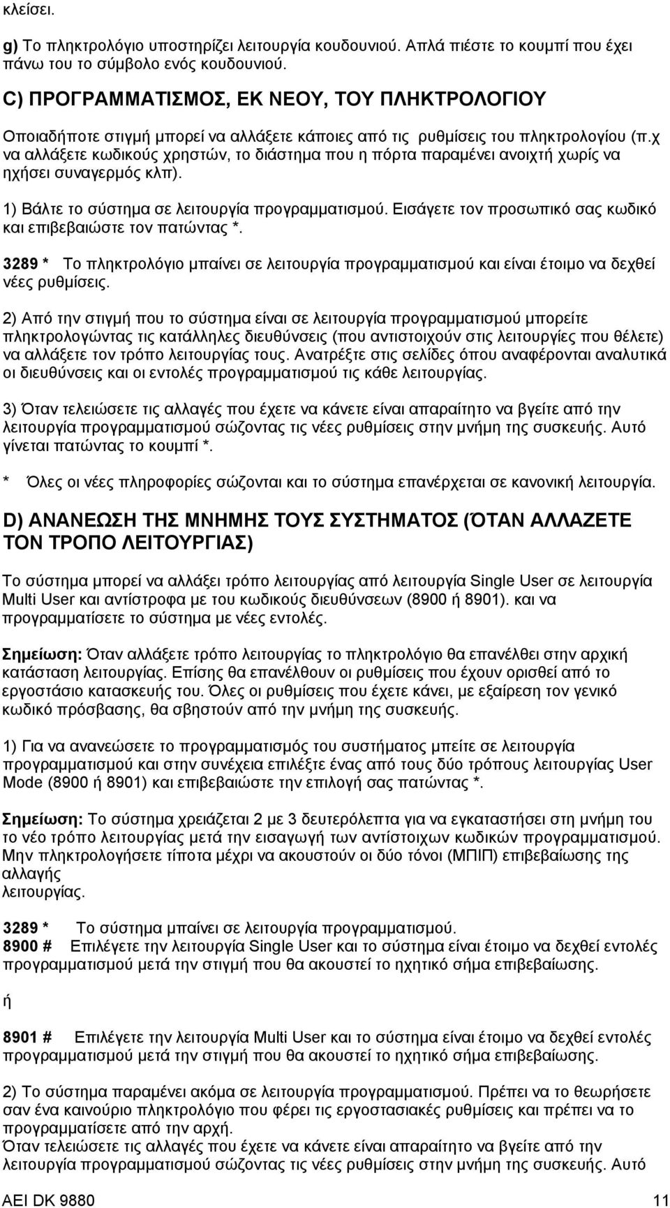 χ να αλλάξετε κωδικούς χρηστών, το διάστημα που η πόρτα παραμένει ανοιχτή χωρίς να ηχήσει συναγερμός κλπ). 1) Βάλτε το σύστημα σε λειτουργία προγραμματισμού.