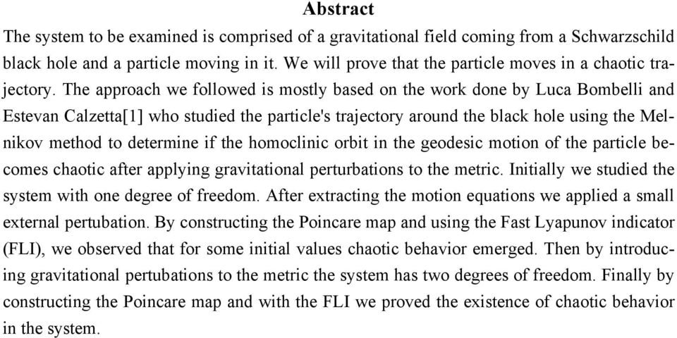 homoclinic obit in the geodesic motion of the paticle becomes chaotic afte applying gavitational petubations to the metic. Initially we studied the system with one degee of feedom.