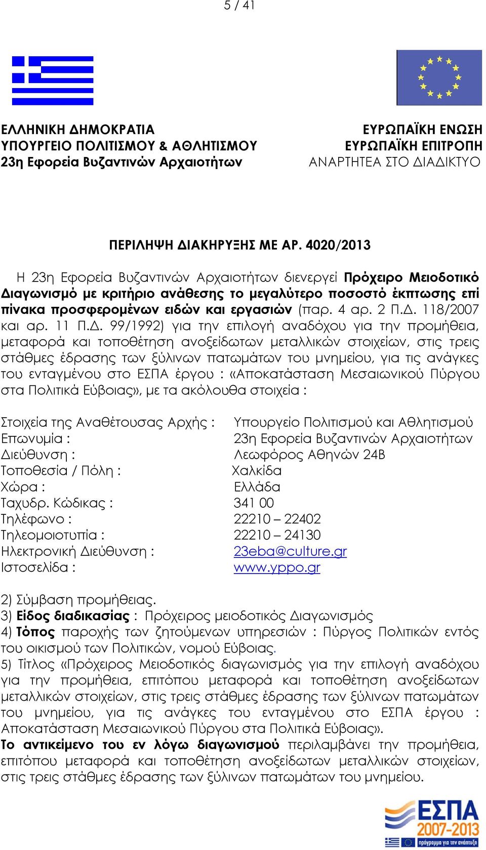 Δ. 118/2007 και αρ. 11 Π.Δ. 99/1992) για την επιλογή αναδόχου για την προμήθεια, μεταφορά και τοποθέτηση ανοξείδωτων μεταλλικών στοιχείων, στις τρεις στάθμες έδρασης των ξύλινων πατωμάτων του