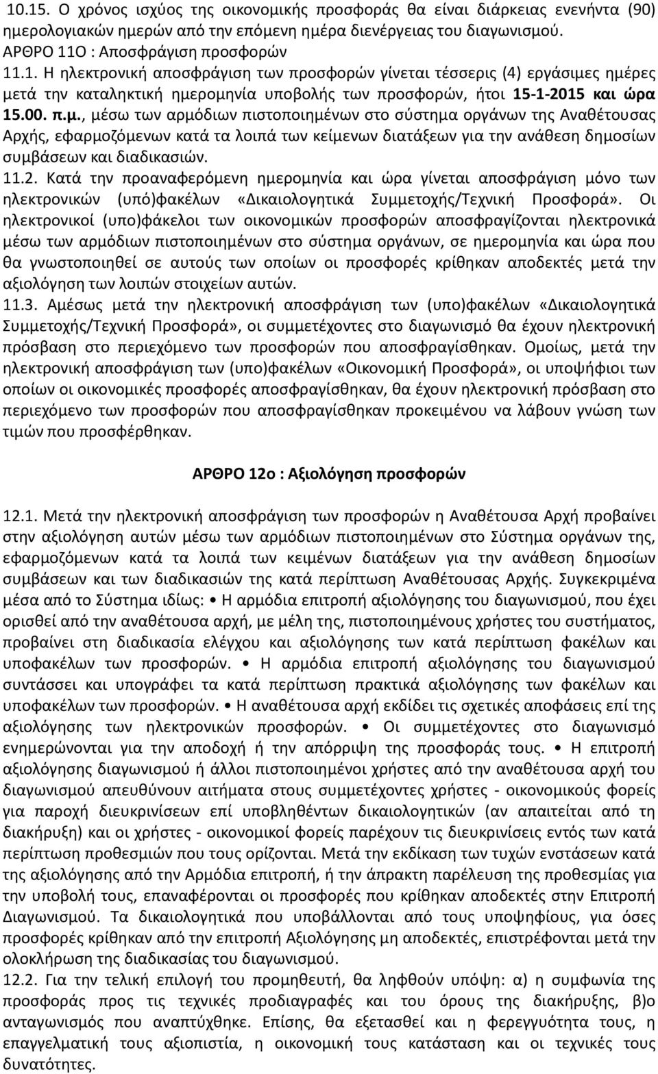 Κατά την προαναφερόμενη ημερομηνία και ώρα γίνεται αποσφράγιση μόνο των ηλεκτρονικών (υπό)φακέλων «Δικαιολογητικά Συμμετοχής/Τεχνική Προσφορά».