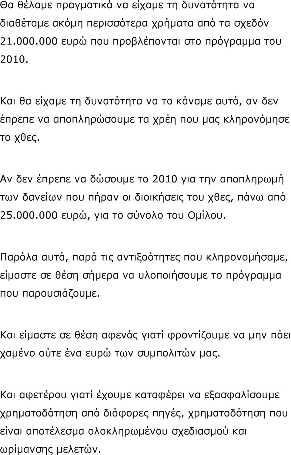Αν δεν έπρεπε να δώσουμε το 2010 για την αποπληρωμή των δανείων που πήραν οι διοικήσεις του χθες, πάνω από 25.000.000 ευρώ, για το σύνολο του Ομίλου.
