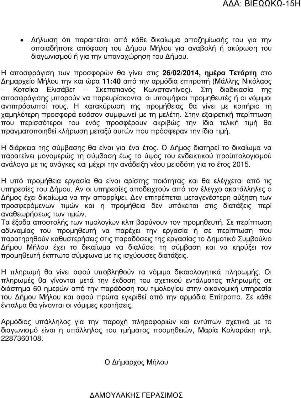 Στη διαδικασία της αποσφράγισης µπορούν να παρευρίσκονται οι υποψήφιοι προµηθευτές ή οι νόµιµοι αντιπρόσωποί τους.