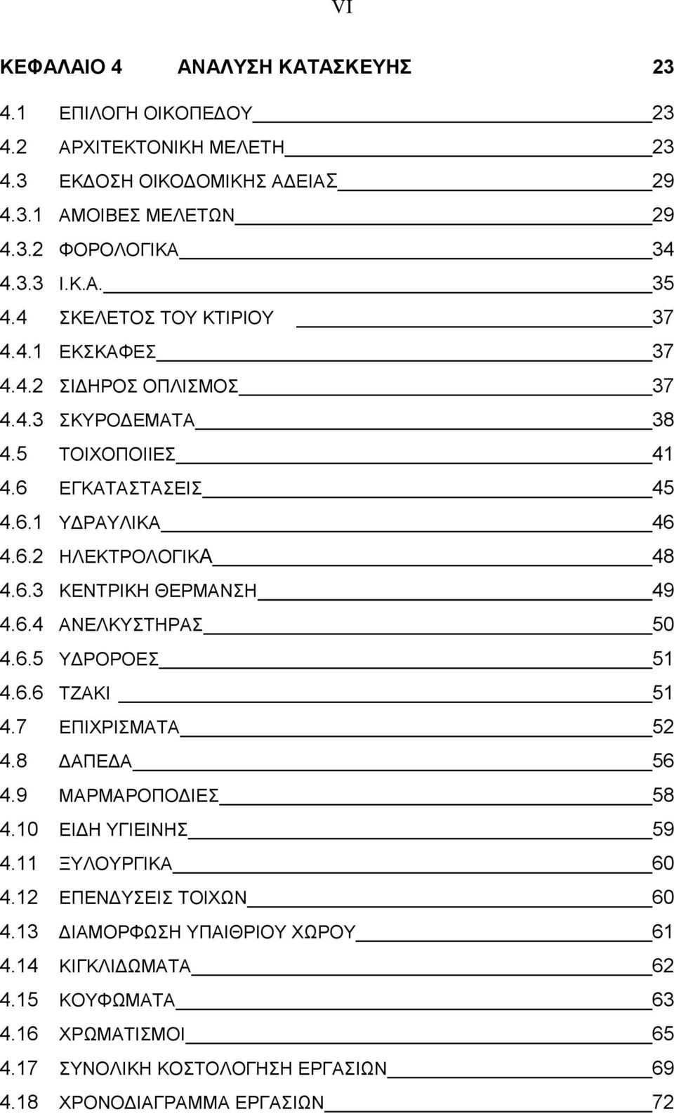 6.4 ΑΝΕΛΚΥΣΤΗΡΑΣ 50 4.6.5 ΥΔΡΟΡΟΕΣ 51 4.6.6 ΤΖΑΚΙ 51 4.7 ΕΠΙΧΡΙΣΜΑΤΑ 52 4.8 ΔΑΠΕΔΑ 56 4.9 ΜΑΡΜΑΡΟΠΟΔΙΕΣ 58 4.10 ΕΙΔΗ ΥΓΙΕΙΝΗΣ 59 4.11 ΞΥΛΟΥΡΓΙΚΑ 60 4.12 ΕΠΕΝΔΥΣΕΙΣ ΤΟΙΧΩΝ 60 4.