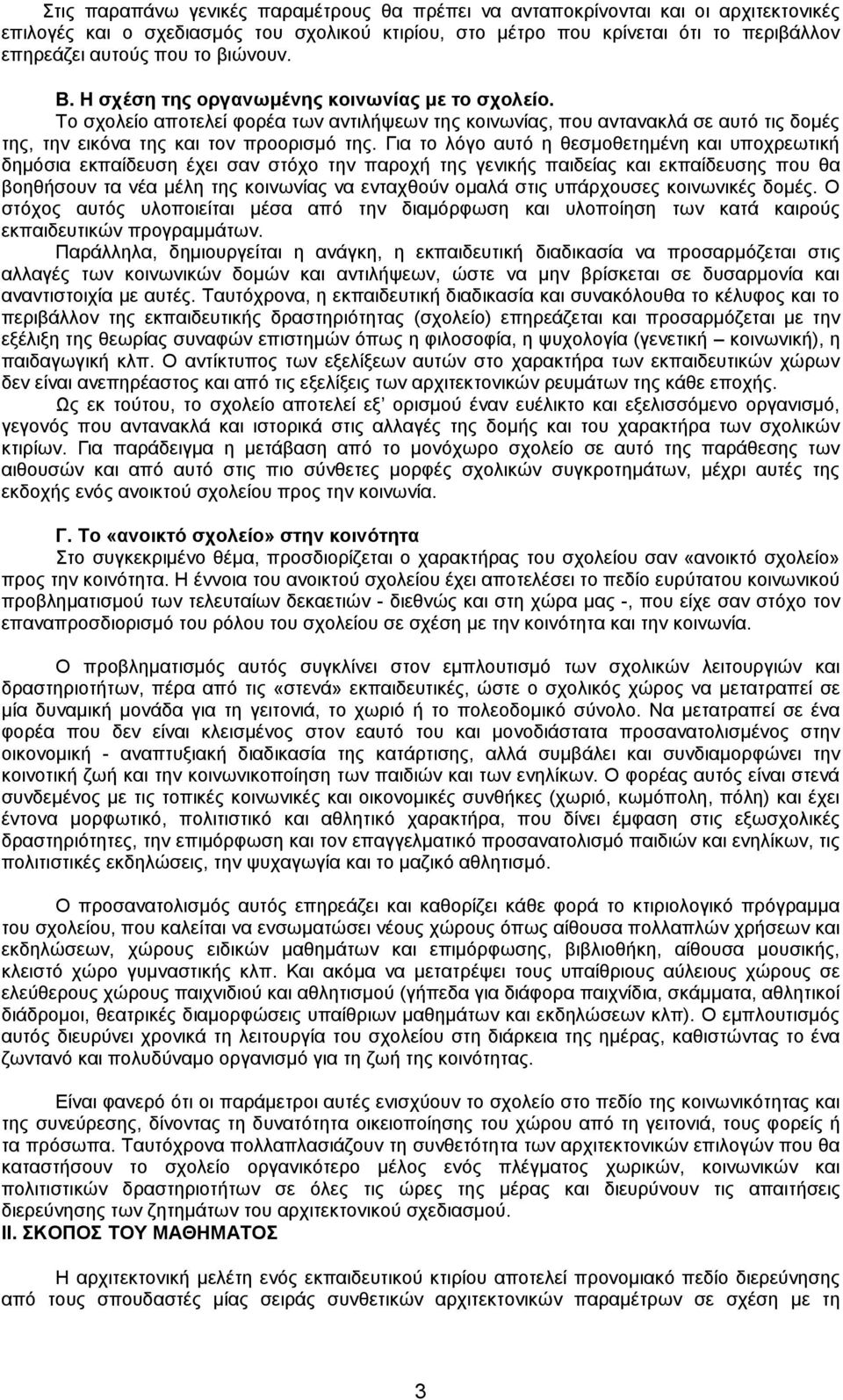 Για το λόγο αυτό η θεσμοθετημένη και υποχρεωτική δημόσια εκπαίδευση έχει σαν στόχο την παροχή της γενικής παιδείας και εκπαίδευσης που θα βοηθήσουν τα νέα μέλη της κοινωνίας να ενταχθούν ομαλά στις