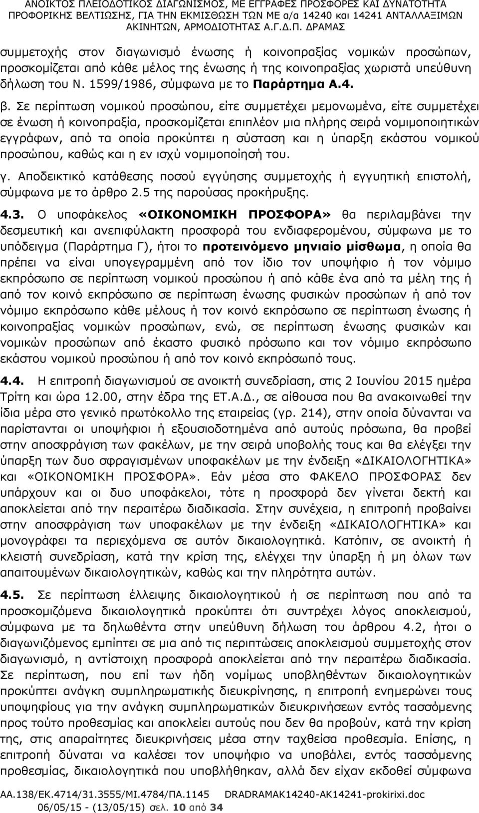 και η ύπαρξη εκάστου νομικού προσώπου, καθώς και η εν ισχύ νομιμοποίησή του. γ. Αποδεικτικό κατάθεσης ποσού εγγύησης συμμετοχής ή εγγυητική επιστολή, σύμφωνα με το άρθρο 2.5 της παρούσας προκήρυξης.