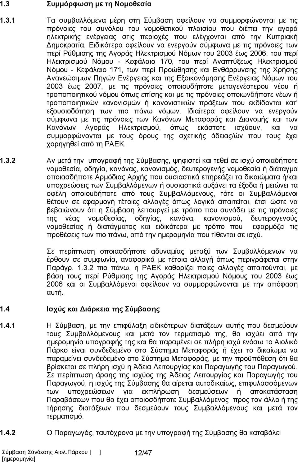 Ειδικότερα οφείλουν να ενεργούν σύμφωνα με τις πρόνοιες των περί Ρύθμισης της Αγοράς Ηλεκτρισμού Νόμων του 2003 έως 2006, του περί Ηλεκτρισμού Νόμου - Κεφάλαιο 170, του περί Αναπτύξεως Ηλεκτρισμού