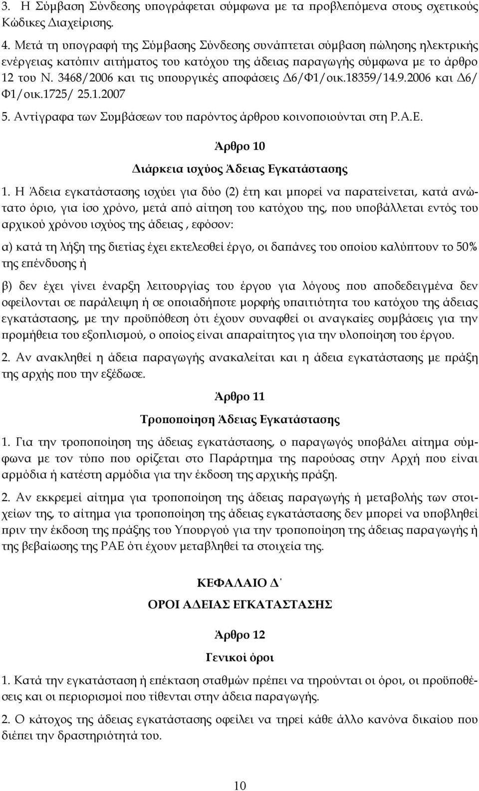 3468/2006 και τις υπουργικές αποφάσεις Δ6/Φ1/οικ.18359/14.9.2006 και Δ6/ Φ1/οικ.1725/ 25.1.2007 5. Αντίγραφα των Συμβάσεων του παρόντος άρθρου κοινοποιούνται στη Ρ.Α.Ε.