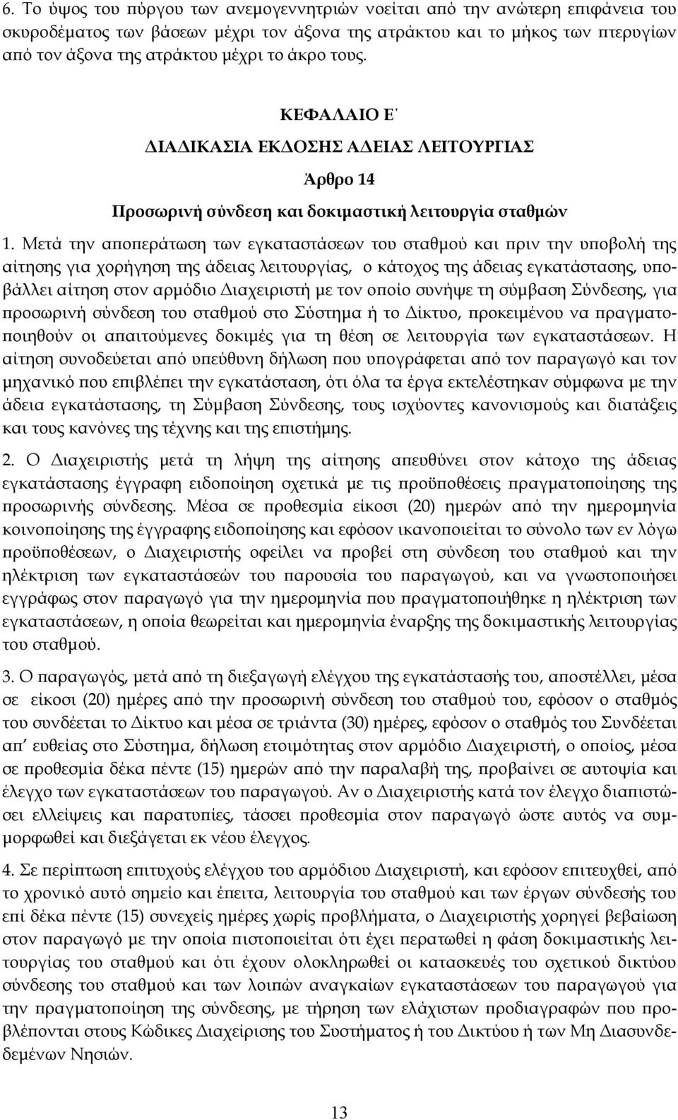 Μετά την αποπεράτωση των εγκαταστάσεων του σταθμού και πριν την υποβολή της αίτησης για χορήγηση της άδειας λειτουργίας, ο κάτοχος της άδειας εγκατάστασης, υποβάλλει αίτηση στον αρμόδιο Διαχειριστή