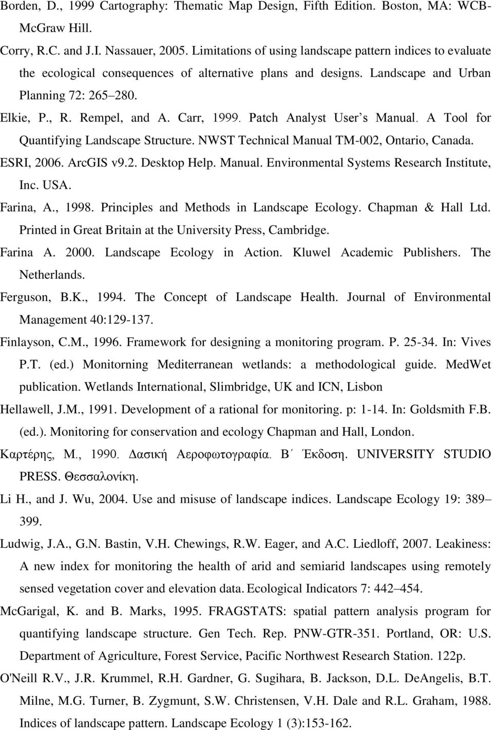 Carr, 1999. Patch Analyst User s Manual. A Tool for Quantifying Landscape Structure. NWST Technical Manual TM-002, Ontario, Canada. ESRI, 2006. ArcGIS v9.2. Desktop Help. Manual. Environmental Systems Research Institute, Inc.