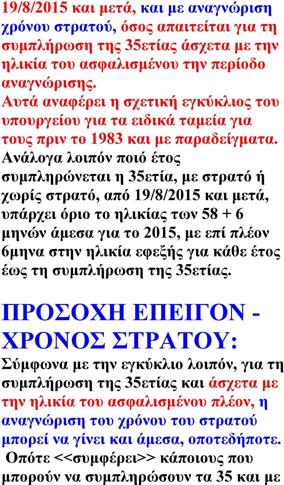 Ανάλογα λοιπόν ποιό έτος συμπληρώνεται η 35ετία, με στρατό ή χωρίς στρατό, από 19/8/2015 και μετά, υπάρχει όριο το ηλικίας των 58 + 6 μηνών άμεσα για το 2015, με επί πλέον 6μηνα στην ηλικία εφεξής