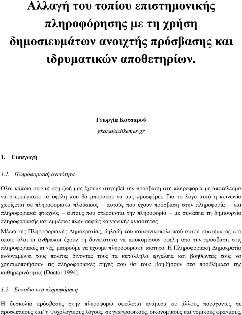 Για το λόγο αυτό η κοινωνία χωρίζεται σε πληροφοριακά πλούσιους αυτούς που έχουν πρόσβαση στην πληροφορία και πληροφοριακά φτωχούς αυτούς που στερούνται την πληροφορία με συνέπεια τη δημιουργία