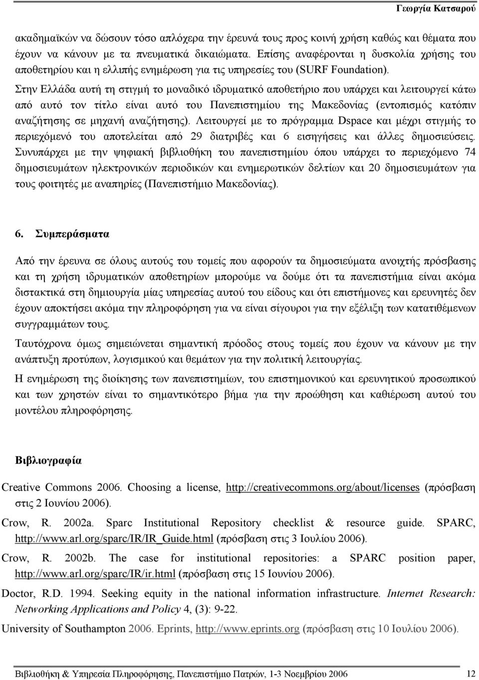 Στην Ελλάδα αυτή τη στιγμή το μοναδικό ιδρυματικό αποθετήριο που υπάρχει και λειτουργεί κάτω από αυτό τον τίτλο είναι αυτό του Πανεπιστημίου της Μακεδονίας (εντοπισμός κατόπιν αναζήτησης σε μηχανή