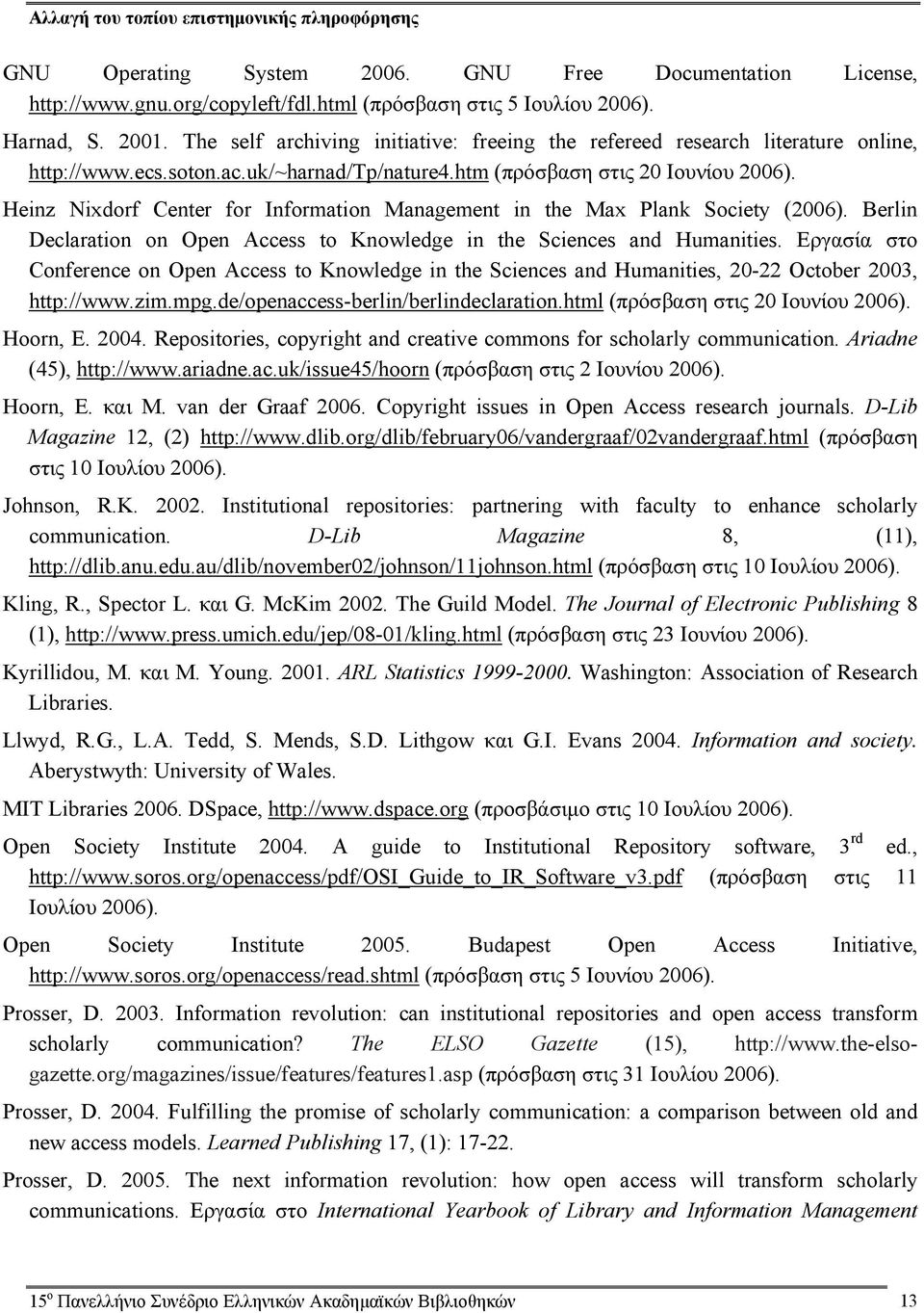 Heinz Nixdorf Center for Information Management in the Max Plank Society (2006). Berlin Declaration on Open Access to Knowledge in the Sciences and Humanities.