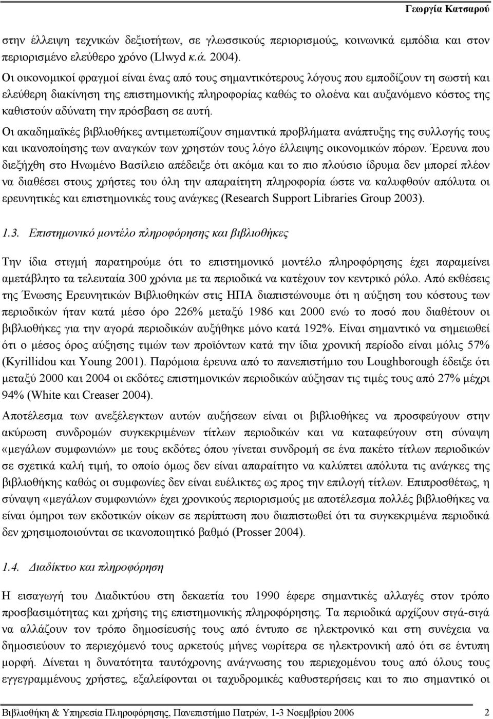 αδύνατη την πρόσβαση σε αυτή. Οι ακαδημαϊκές βιβλιοθήκες αντιμετωπίζουν σημαντικά προβλήματα ανάπτυξης της συλλογής τους και ικανοποίησης των αναγκών των χρηστών τους λόγο έλλειψης οικονομικών πόρων.