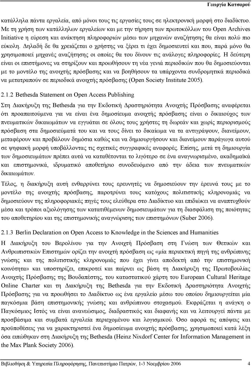 Δηλαδή δε θα χρειάζεται ο χρήστης να ξέρει τι έχει δημοσιευτεί και που, παρά μόνο θα χρησιμοποιεί μηχανές αναζήτησης οι οποίες θα του δίνουν τις ανάλογες πληροφορίες.
