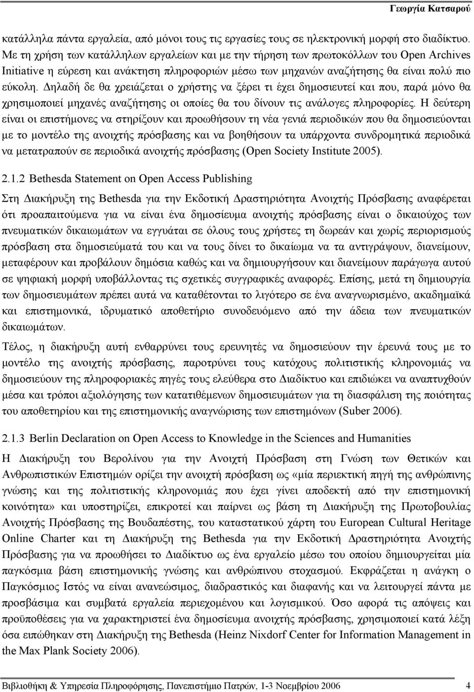 Δηλαδή δε θα χρειάζεται ο χρήστης να ξέρει τι έχει δημοσιευτεί και που, παρά μόνο θα χρησιμοποιεί μηχανές αναζήτησης οι οποίες θα του δίνουν τις ανάλογες πληροφορίες.