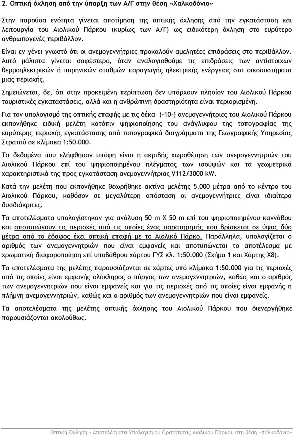 Αυτό μάλιστα γίνεται σαφέστερο, όταν αναλογισθούμε τις επιδράσεις των αντίστοιχων θερμοηλεκτρικών ή πυρηνικών σταθμών παραγωγής ηλεκτρικής ενέργειας στα οικοσυστήματα μιας περιοχής.