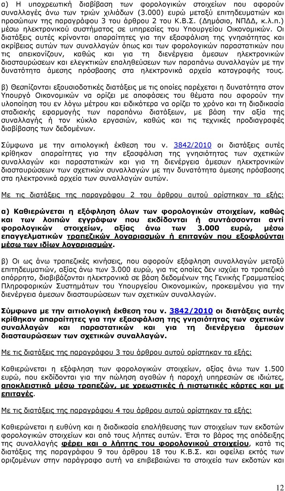 Οι διατάξεις αυτές κρίνονται απαραίτητες για την εξασφάλιση της γνησιότητας και ακρίβειας αυτών των συναλλαγών όπως και των φορολογικών παραστατικών που τις απεικονίζουν, καθώς και για τη διενέργεια