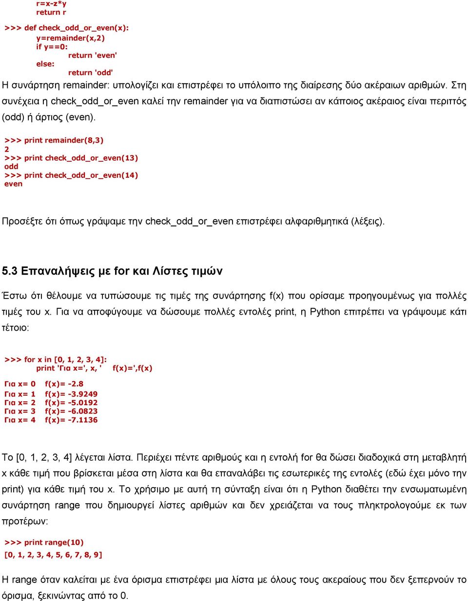 >>> print remainder(8,3) 2 >>> print check_odd_or_even(13) odd >>> print check_odd_or_even(14) even Προσέξτε ότι όπως γράψαμε την check_odd_or_even επιστρέφει αλφαριθμητικά (λέξεις). 5.