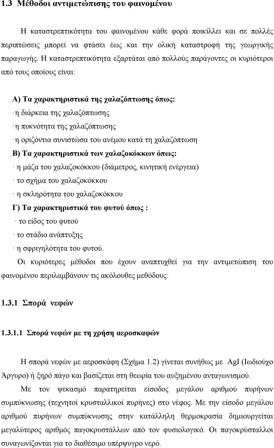 οριζόντια συνιστώσα του ανέμου κατά τη χαλαζόπτωση Β) Τα χαρακτηριστικά των χαλαζοκόκκων όπως: η μάζα του χαλαζοκόκκου (διάμετρος, κινητική ενέργεια) το σχήμα του χαλαζοκόκκου η σκληρότητα του