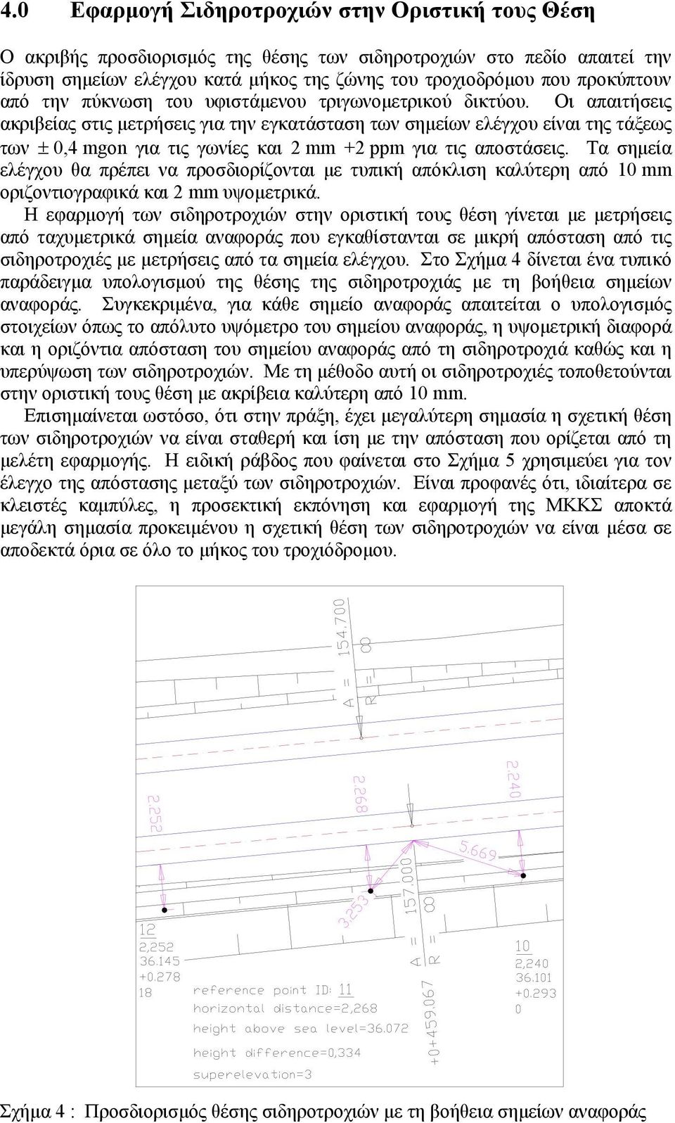 Οι απαιτήσεις ακριβείας στις µετρήσεις για την εγκατάσταση των σηµείων ελέγχου είναι της τάξεως των ± 0,4 mgon για τις γωνίες και 2 mm +2 ppm για τις αποστάσεις.