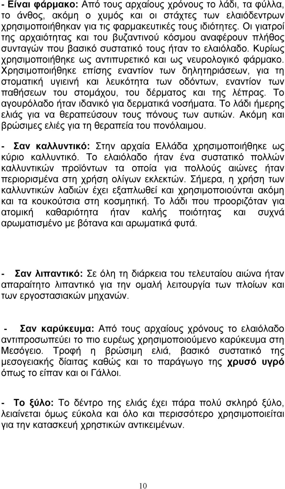 Χρησιμοποιήθηκε επίσης εναντίον των δηλητηριάσεων, για τη στοματική υγιεινή και λευκότητα των οδόντων, εναντίον των παθήσεων του στομάχου, του δέρματος και της λέπρας.