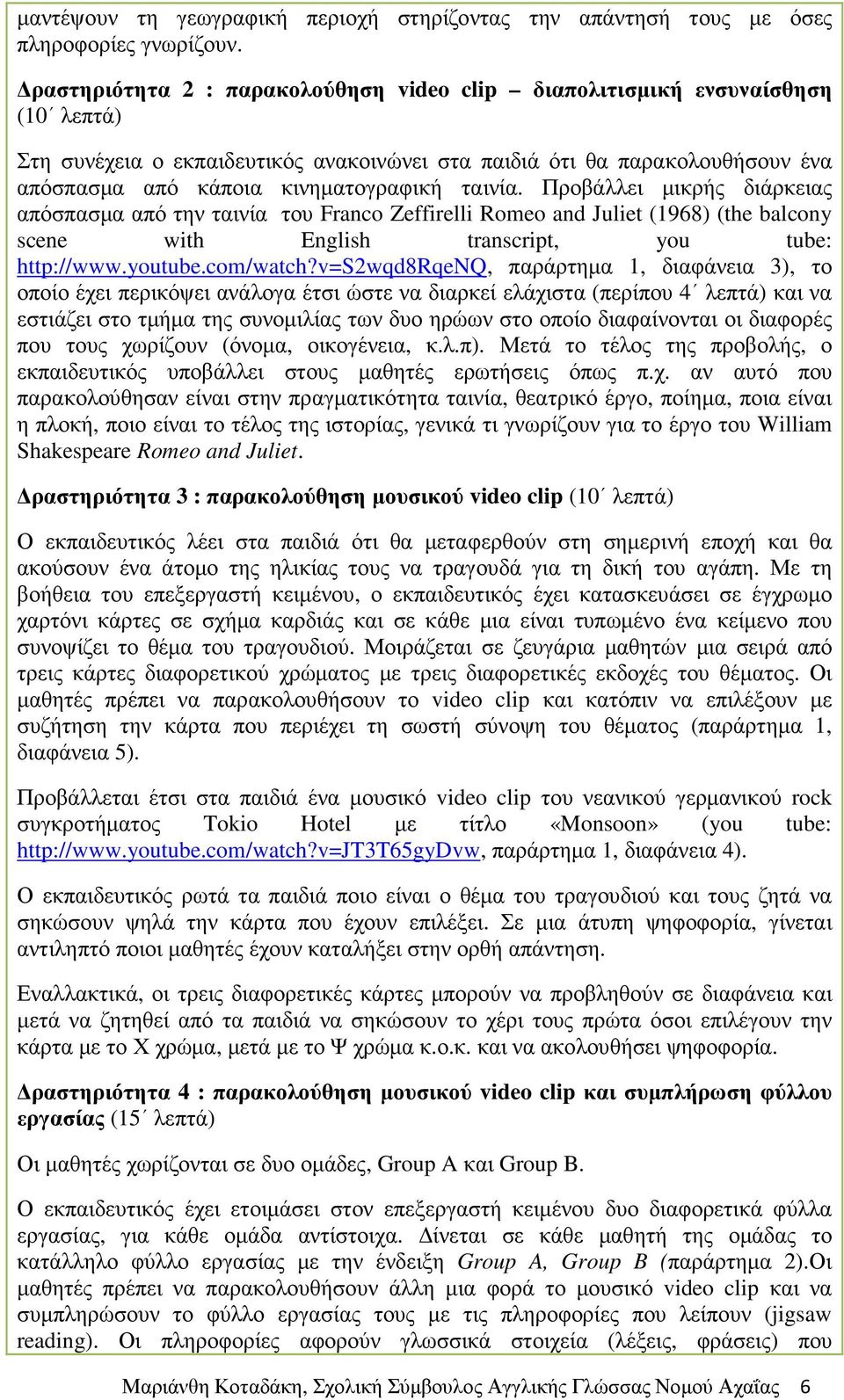 ταινία. Προβάλλει µικρής διάρκειας απόσπασµα από την ταινία του Franco Zeffirelli Romeo and Juliet (1968) (the balcony scene with English transcript, you tube: http://www.youtube.com/watch?