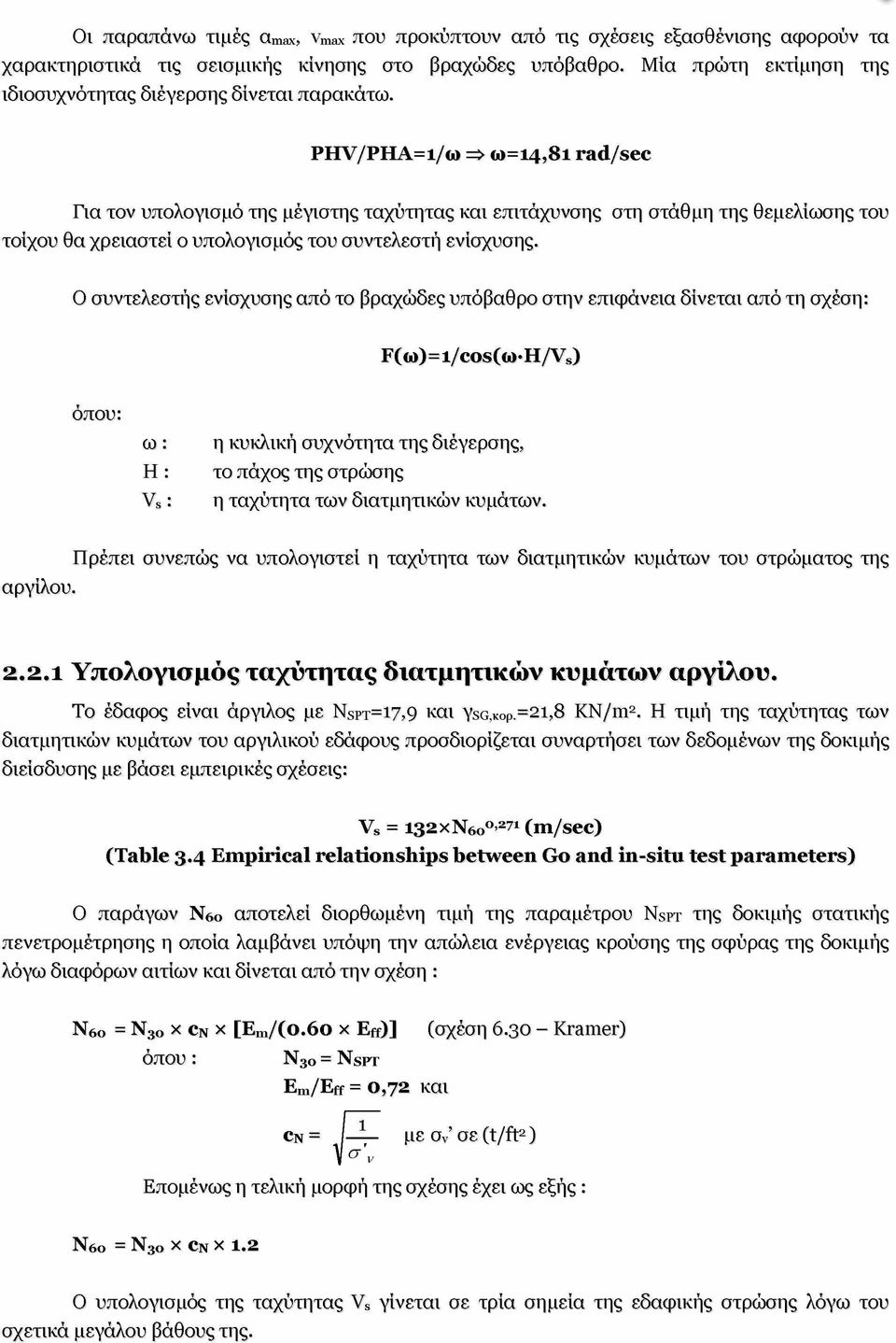 ΡΗΥ/ΡΗΑ=ι/ω => ω=ΐ4,8ι rad/sec Για τον υπολογισμό της μέγιστης ταχύτητας και επιτάχυνσης στη στάθμη της θεμελίωσης του τοίχου θα χρειαστεί ο υπολογισμός του συντελεστή ενίσχυσης.